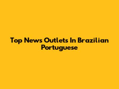 Top News Outlets In Brazilian Portuguese