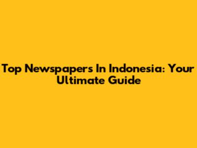 Top Newspapers In Indonesia: Your Ultimate Guide