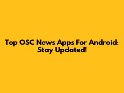 Top OSC News Apps For Android: Stay Updated!