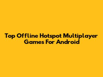 Top Offline Hotspot Multiplayer Games For Android