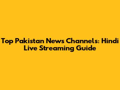Top Pakistan News Channels: Hindi Live Streaming Guide