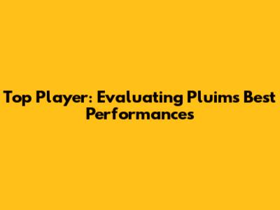 Top Player: Evaluating Pluim's Best Performances