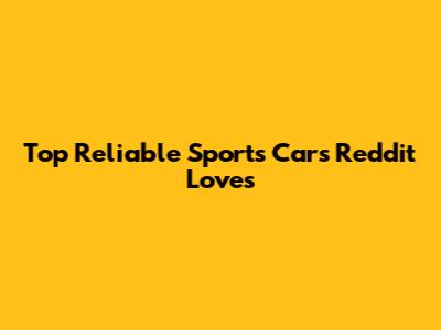 Top Reliable Sports Cars Reddit Loves