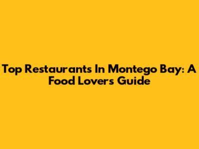 Top Restaurants In Montego Bay: A Food Lover's Guide