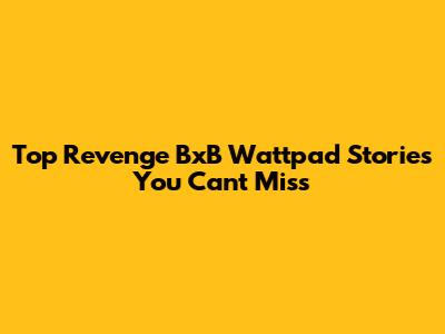 Top Revenge BxB Wattpad Stories You Can't Miss