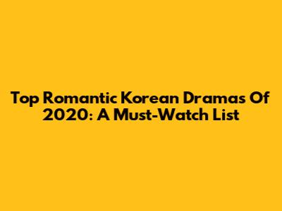 Top Romantic Korean Dramas Of 2020: A Must-Watch List