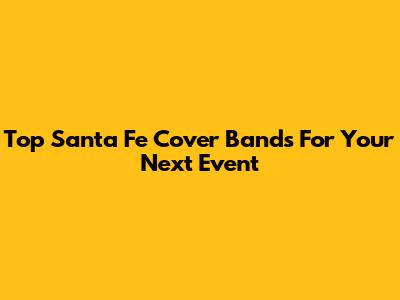 Top Santa Fe Cover Bands For Your Next Event
