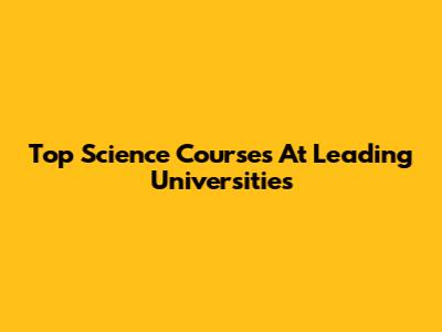 Top Science Courses At Leading Universities