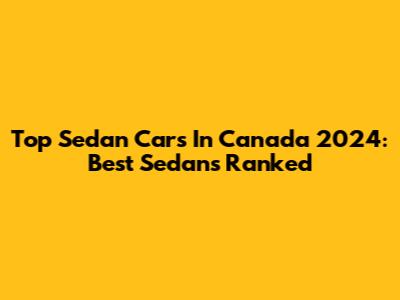 Top Sedan Cars In Canada 2024: Best Sedans Ranked