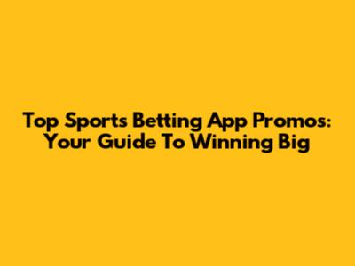 Top Sports Betting App Promos: Your Guide To Winning Big