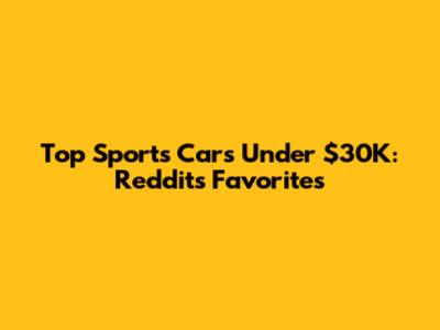 Top Sports Cars Under $30K: Reddit's Favorites