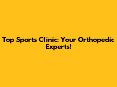 Top Sports Clinic: Your Orthopedic Experts!