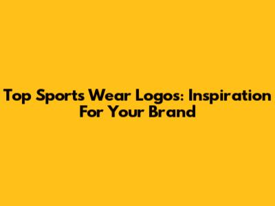Top Sports Wear Logos: Inspiration For Your Brand