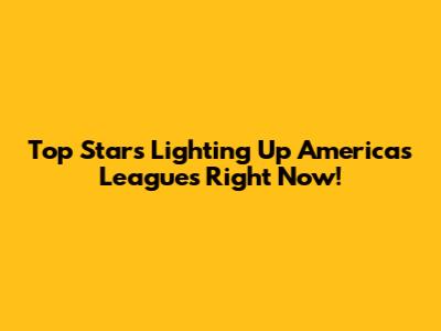 Top Stars Lighting Up America's Leagues Right Now!