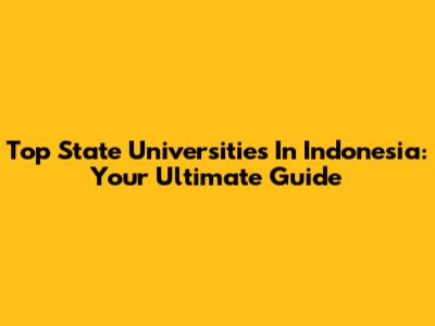 Top State Universities In Indonesia: Your Ultimate Guide