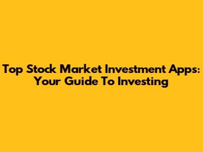 Top Stock Market Investment Apps: Your Guide To Investing