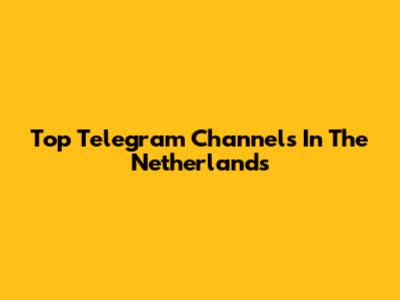 Top Telegram Channels In The Netherlands