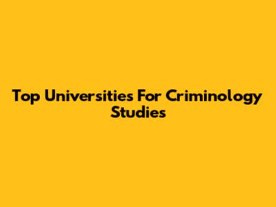 Top Universities For Criminology Studies