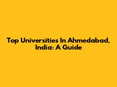 Top Universities In Ahmedabad, India: A Guide