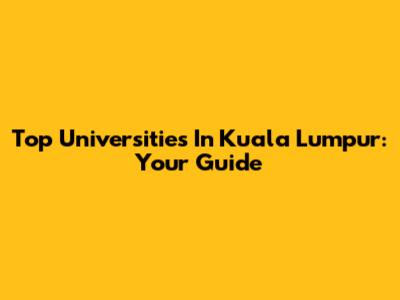 Top Universities In Kuala Lumpur: Your Guide