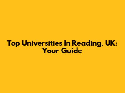 Top Universities In Reading, UK: Your Guide