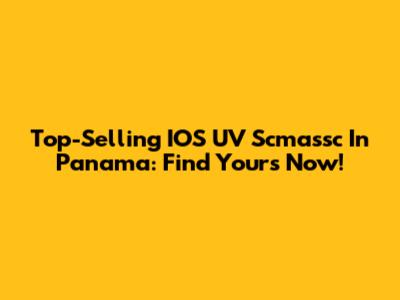 Top-Selling IOS UV Scmassc In Panama: Find Yours Now!