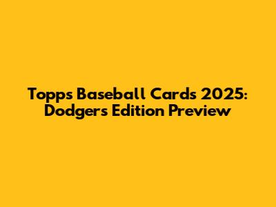Topps Baseball Cards 2025: Dodgers Edition Preview