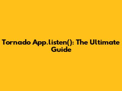 Tornado App.listen(): The Ultimate Guide