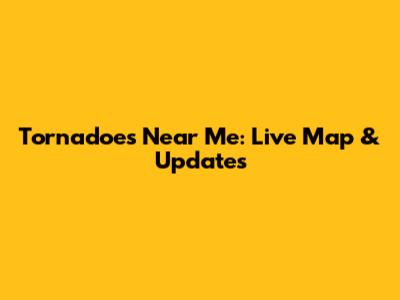 Tornadoes Near Me: Live Map & Updates