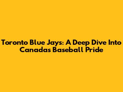 Toronto Blue Jays: A Deep Dive Into Canada's Baseball Pride