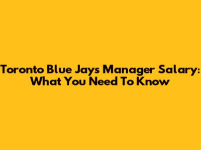 Toronto Blue Jays Manager Salary: What You Need To Know