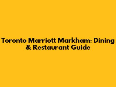 Toronto Marriott Markham: Dining & Restaurant Guide