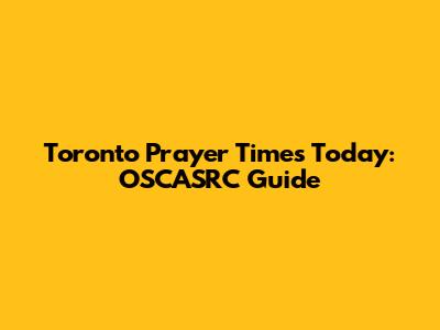 Toronto Prayer Times Today: OSCASRC Guide