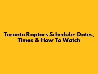 Toronto Raptors Schedule: Dates, Times & How To Watch
