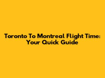 Toronto To Montreal Flight Time: Your Quick Guide