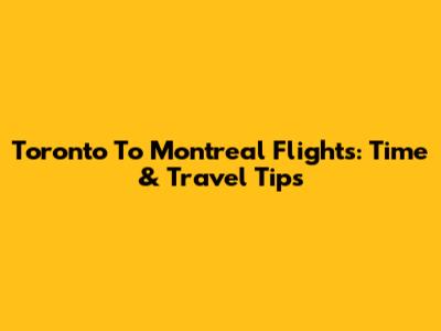 Toronto To Montreal Flights: Time & Travel Tips
