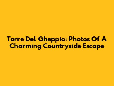Torre Del Gheppio: Photos Of A Charming Countryside Escape
