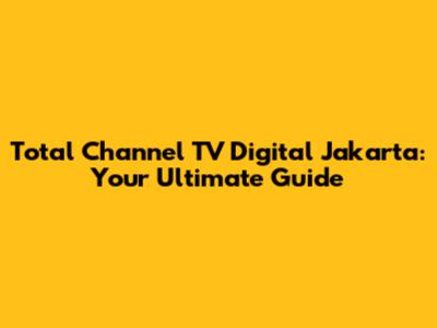 Total Channel TV Digital Jakarta: Your Ultimate Guide
