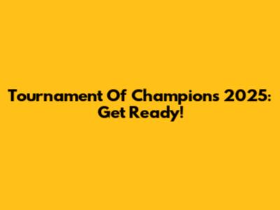 Tournament Of Champions 2025: Get Ready!