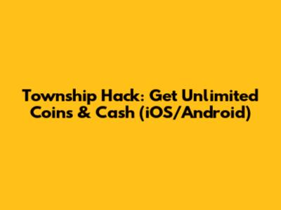 Township Hack: Get Unlimited Coins & Cash (iOS/Android)