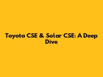 Toyota CSE & Solar CSE: A Deep Dive
