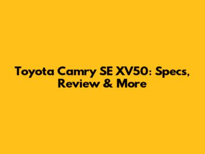 Toyota Camry SE XV50: Specs, Review & More