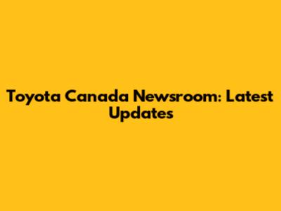 Toyota Canada Newsroom: Latest Updates