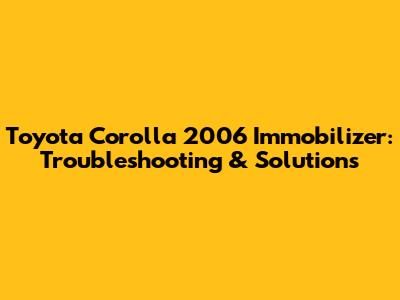 Toyota Corolla 2006 Immobilizer: Troubleshooting & Solutions