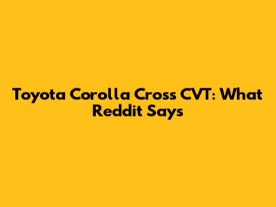 Toyota Corolla Cross CVT: What Reddit Says