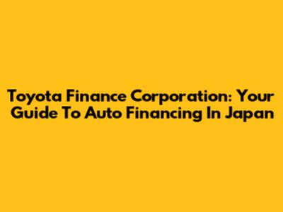 Toyota Finance Corporation: Your Guide To Auto Financing In Japan