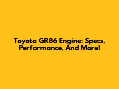 Toyota GR86 Engine: Specs, Performance, And More!