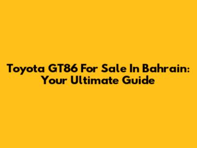 Toyota GT86 For Sale In Bahrain: Your Ultimate Guide