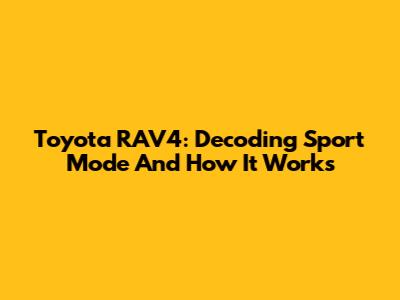 Toyota RAV4: Decoding Sport Mode And How It Works