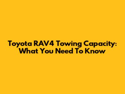 Toyota RAV4 Towing Capacity: What You Need To Know